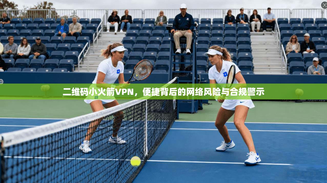 二维码小火箭VPN，便捷背后的网络风险与合规警示