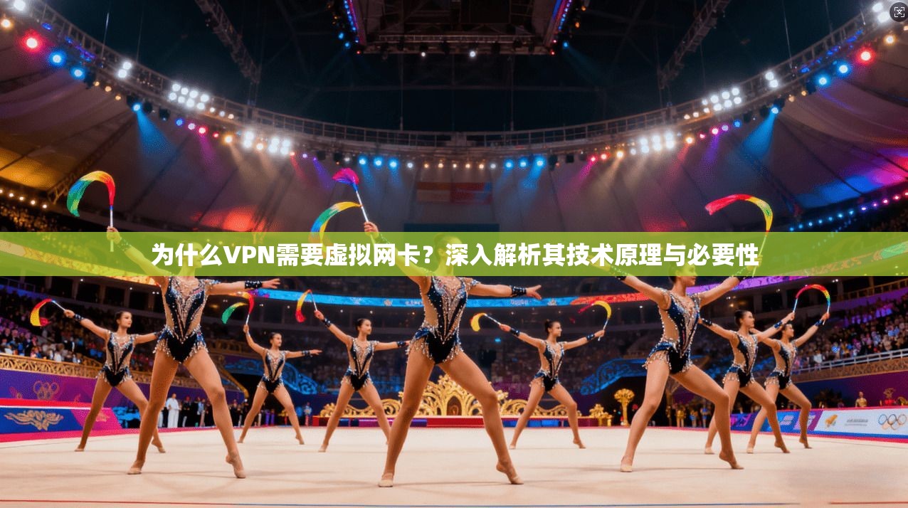 为什么VPN需要虚拟网卡？深入解析其技术原理与必要性