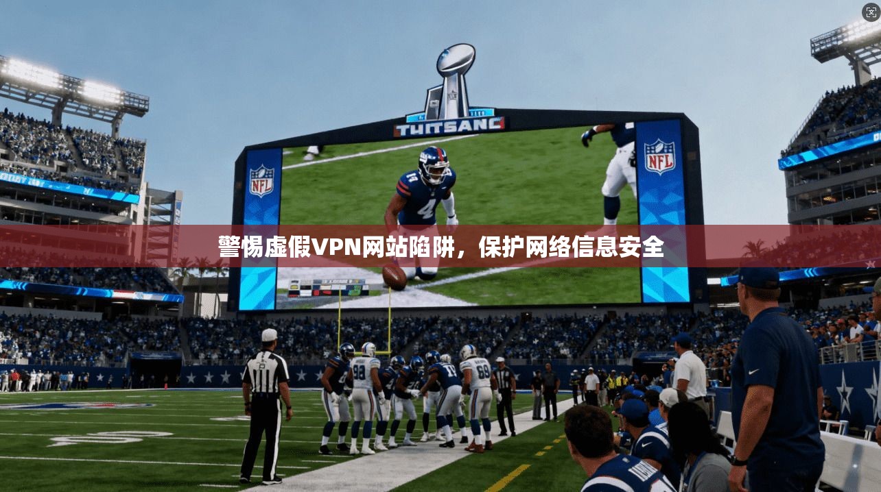 警惕虚假VPN网站陷阱，保护网络信息安全