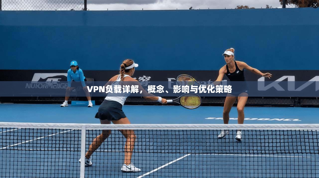 VPN负载详解，概念、影响与优化策略