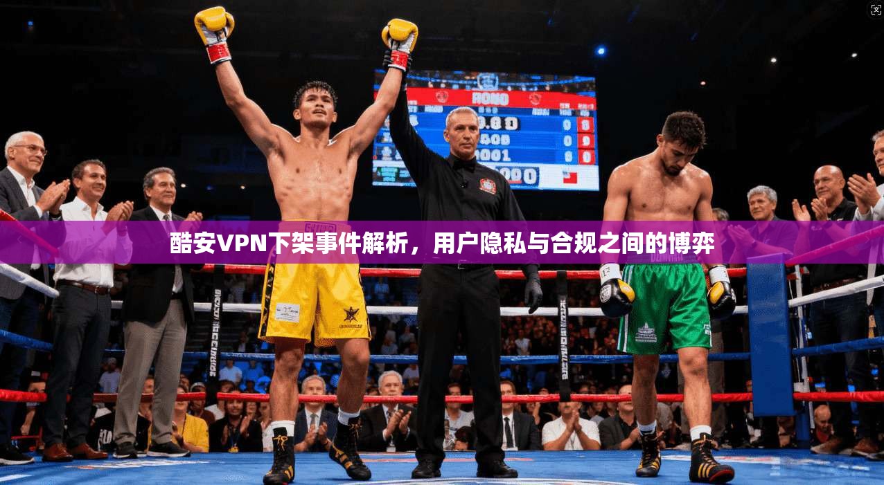 酷安VPN下架事件解析，用户隐私与合规之间的博弈
