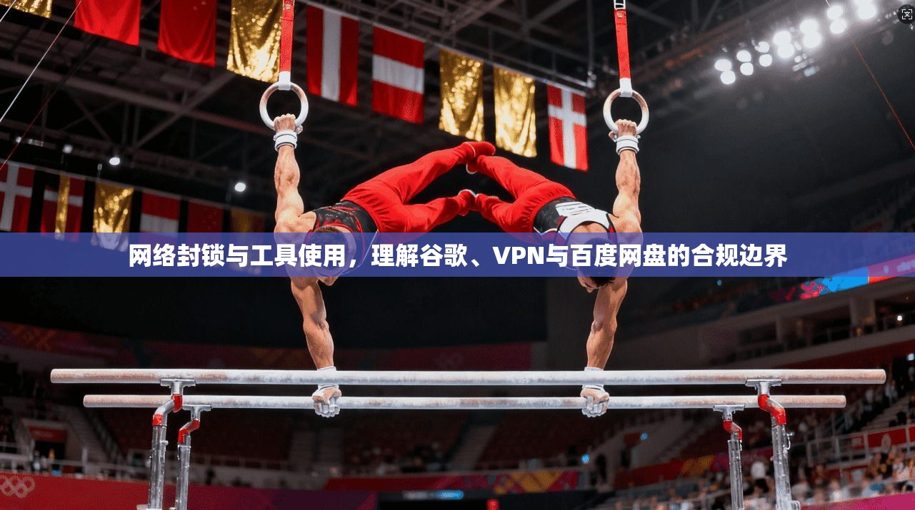 网络封锁与工具使用，理解谷歌、VPN与百度网盘的合规边界