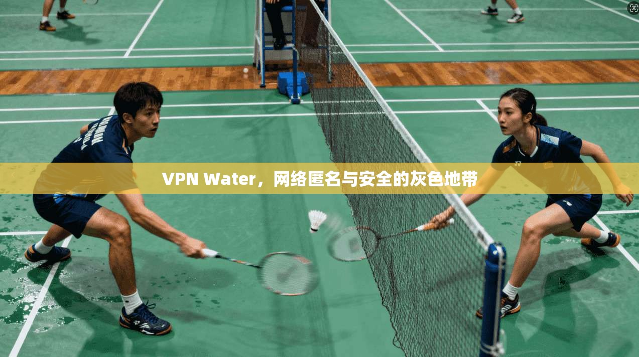 VPN Water，网络匿名与安全的灰色地带