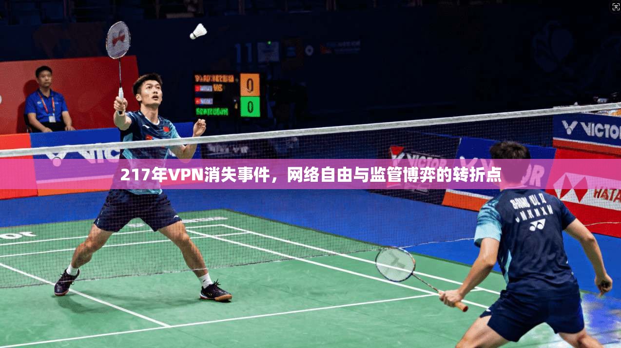 217年VPN消失事件，网络自由与监管博弈的转折点