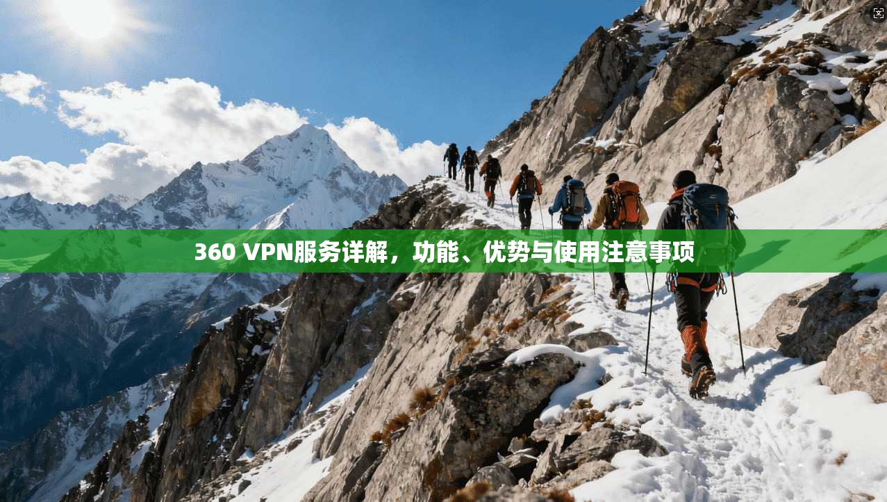 360 VPN服务详解，功能、优势与使用注意事项