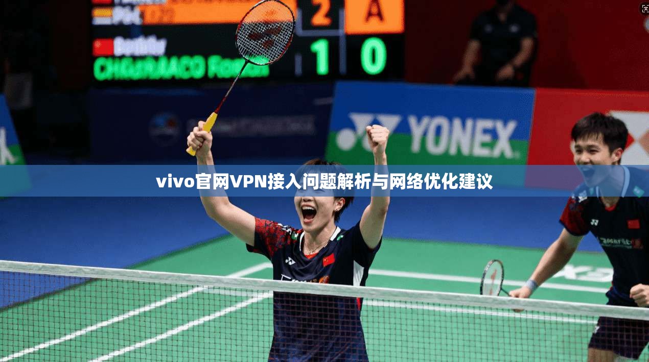 vivo官网VPN接入问题解析与网络优化建议