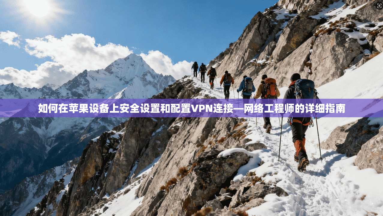 如何在苹果设备上安全设置和配置VPN连接—网络工程师的详细指南