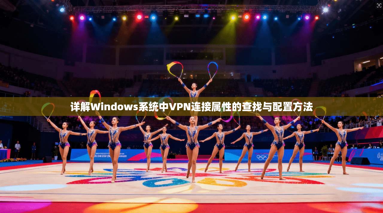 详解Windows系统中VPN连接属性的查找与配置方法