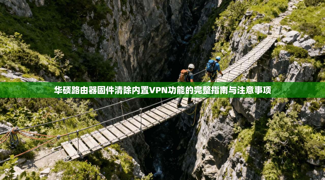 华硕路由器固件清除内置VPN功能的完整指南与注意事项