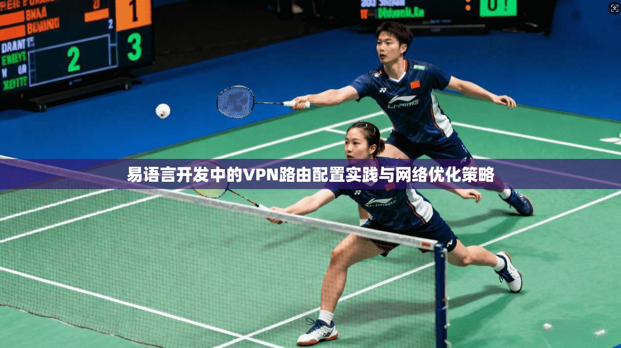 易语言开发中的VPN路由配置实践与网络优化策略
