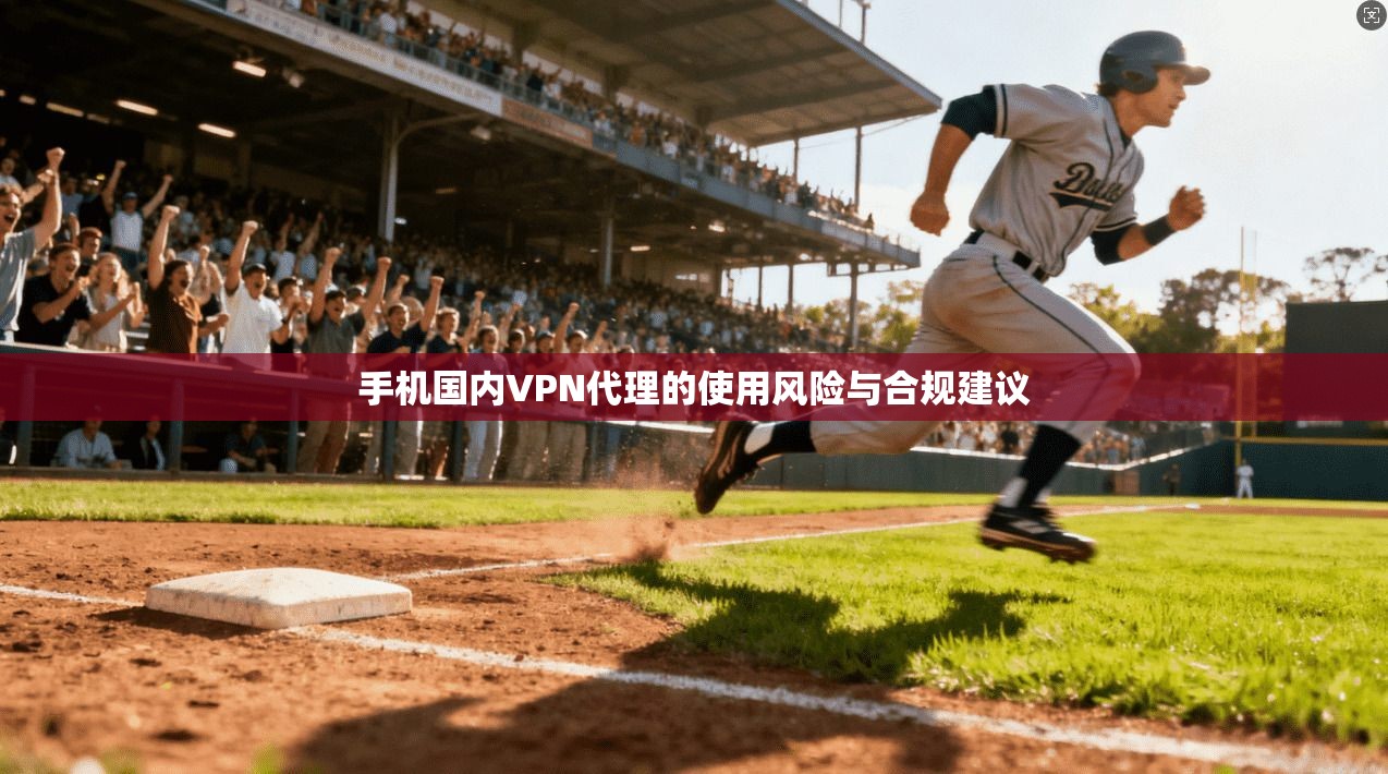 手机国内VPN代理的使用风险与合规建议