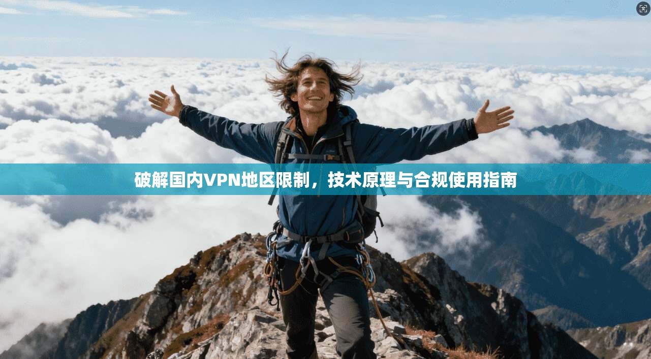 破解国内VPN地区限制，技术原理与合规使用指南