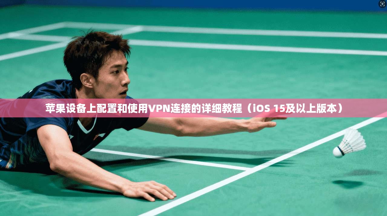 苹果设备上配置和使用VPN连接的详细教程（iOS 15及以上版本）