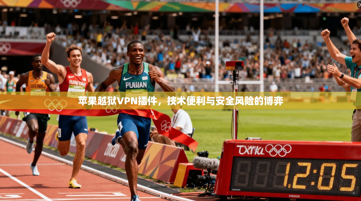 苹果越狱VPN插件，技术便利与安全风险的博弈