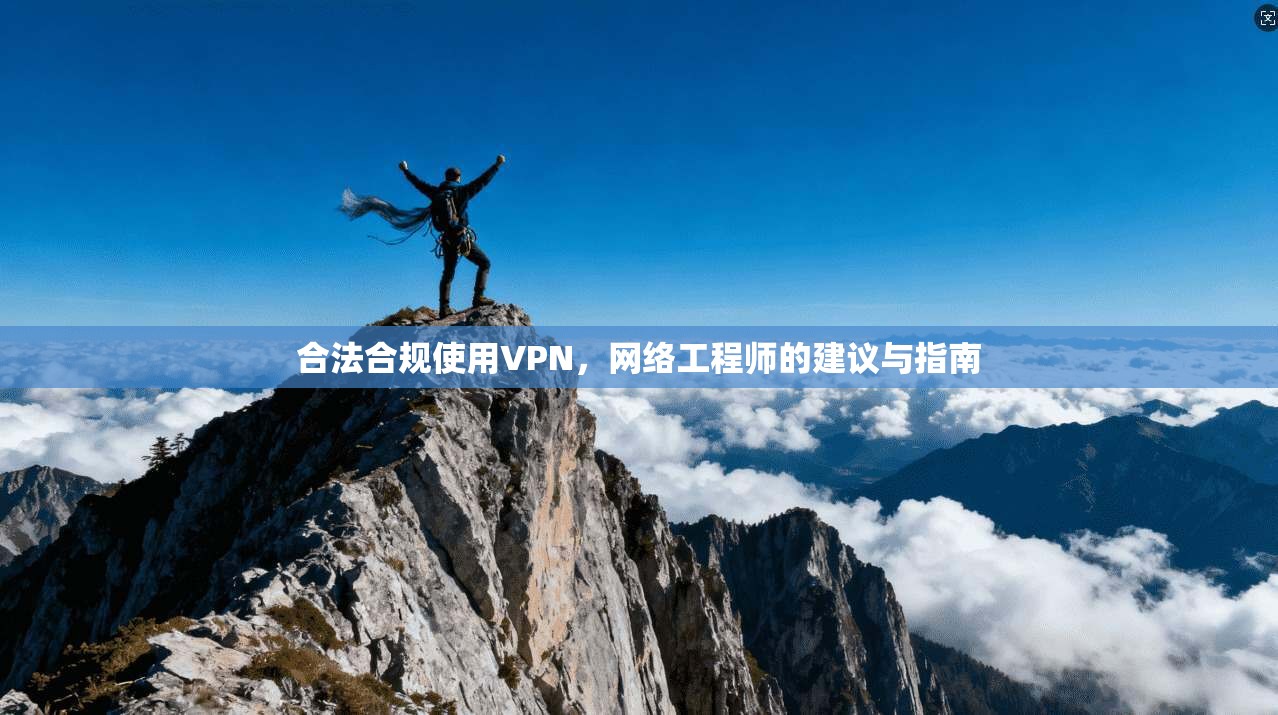 合法合规使用VPN，网络工程师的建议与指南