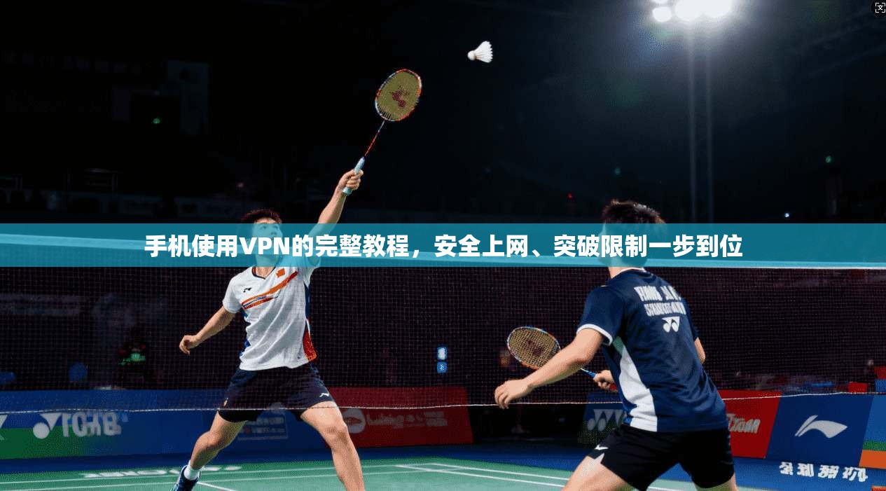 手机使用VPN的完整教程，安全上网、突破限制一步到位