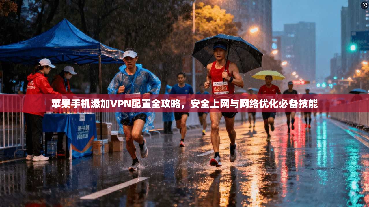 苹果手机添加VPN配置全攻略，安全上网与网络优化必备技能