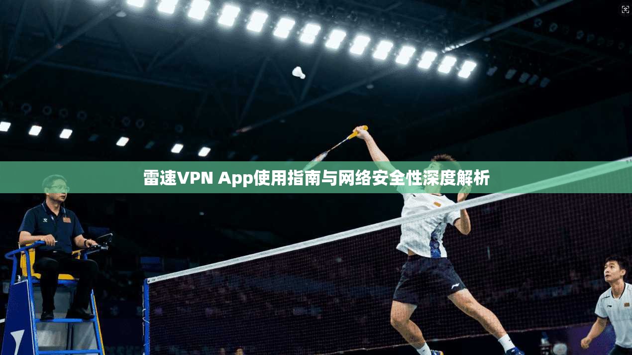 雷速VPN App使用指南与网络安全性深度解析