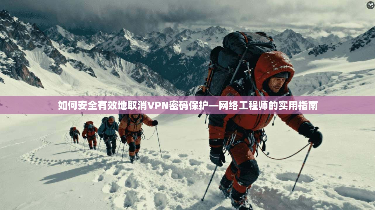 如何安全有效地取消VPN密码保护—网络工程师的实用指南