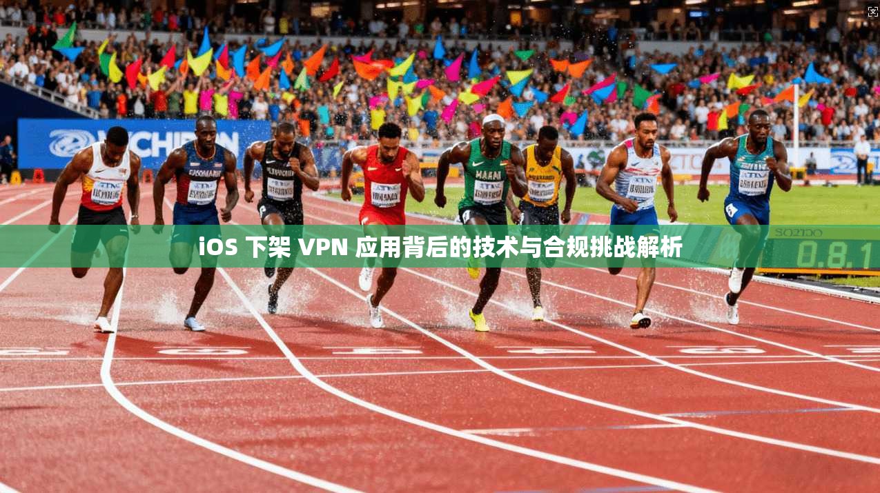 iOS 下架 VPN 应用背后的技术与合规挑战解析