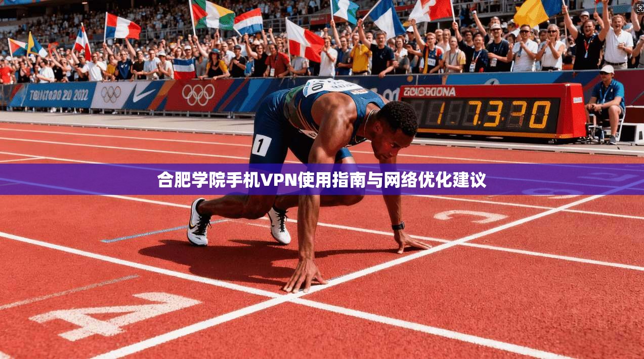 合肥学院手机VPN使用指南与网络优化建议