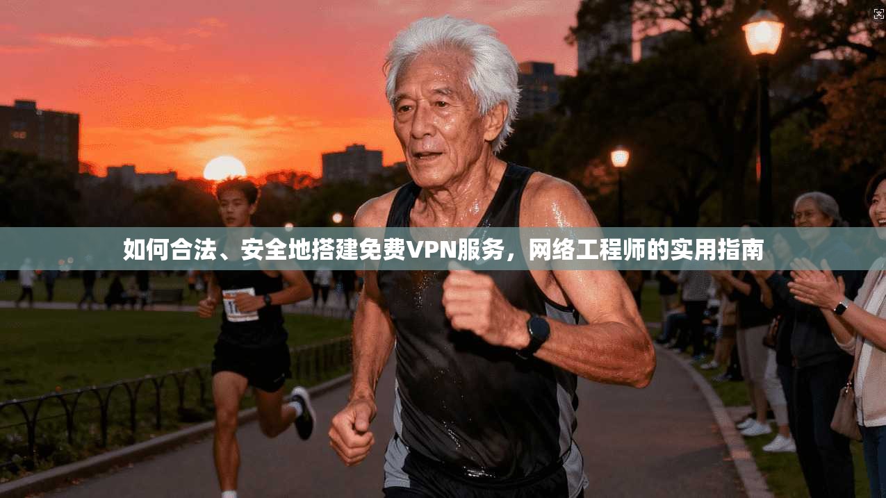 如何合法、安全地搭建免费VPN服务，网络工程师的实用指南
