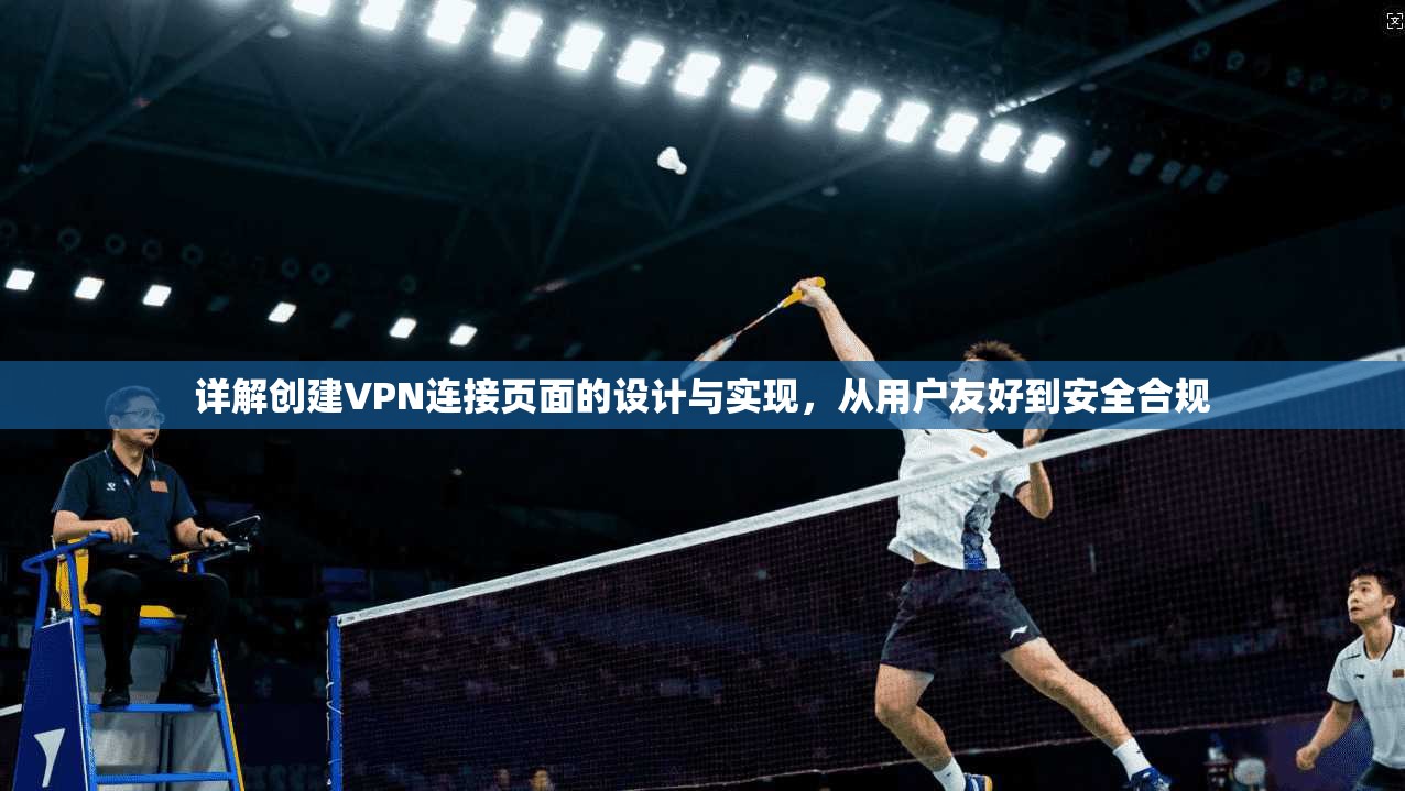 详解创建VPN连接页面的设计与实现，从用户友好到安全合规