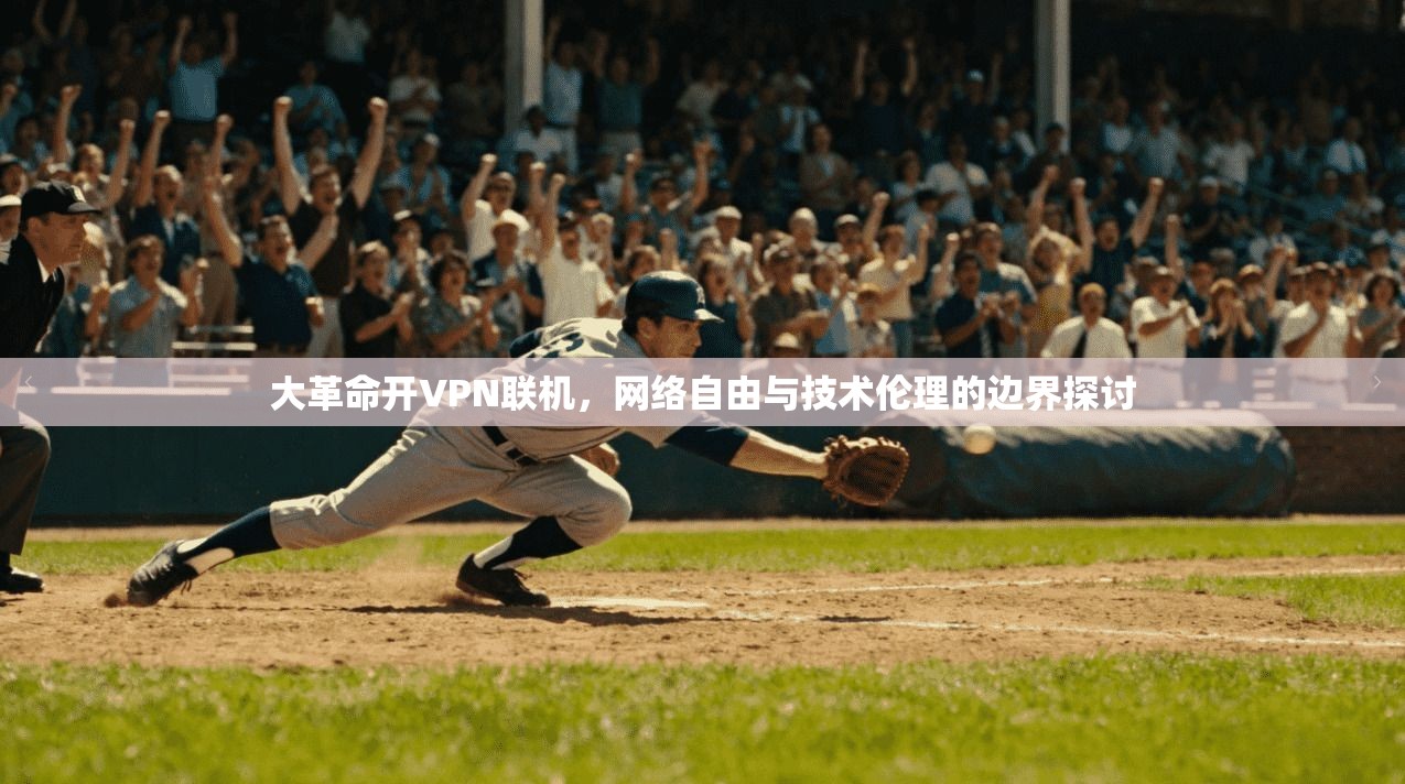 大革命开VPN联机，网络自由与技术伦理的边界探讨