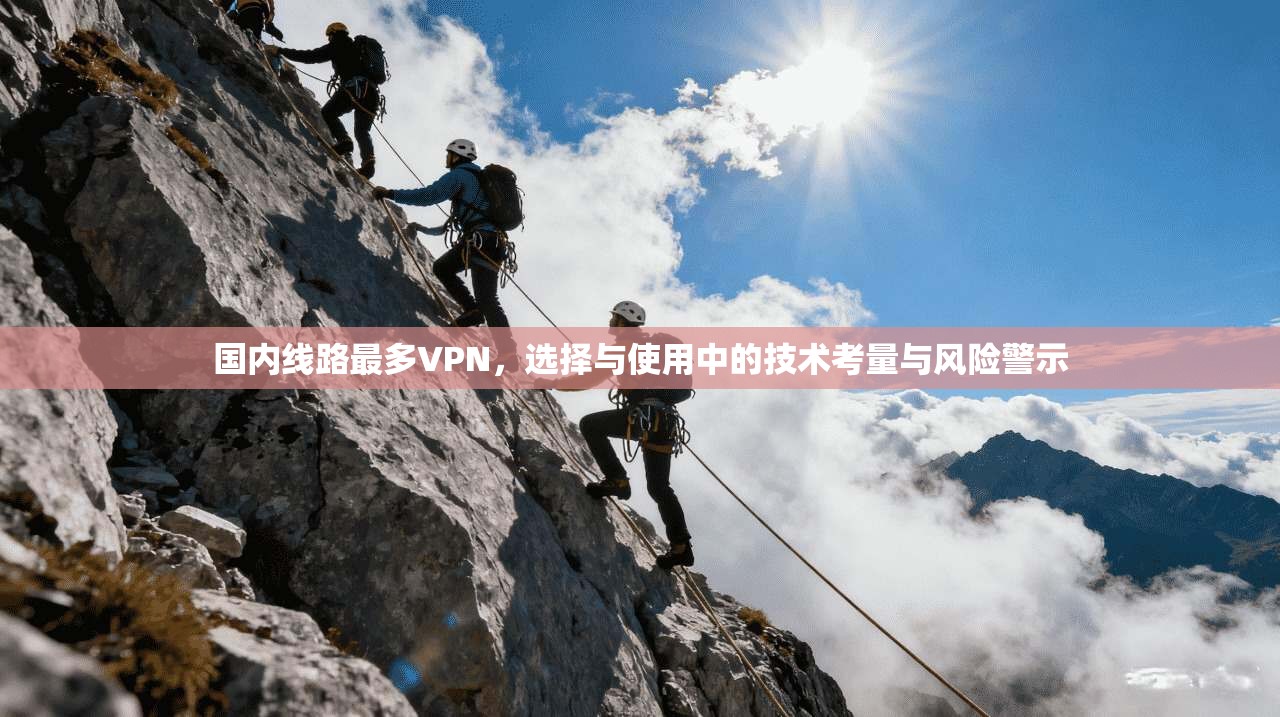 国内线路最多VPN，选择与使用中的技术考量与风险警示