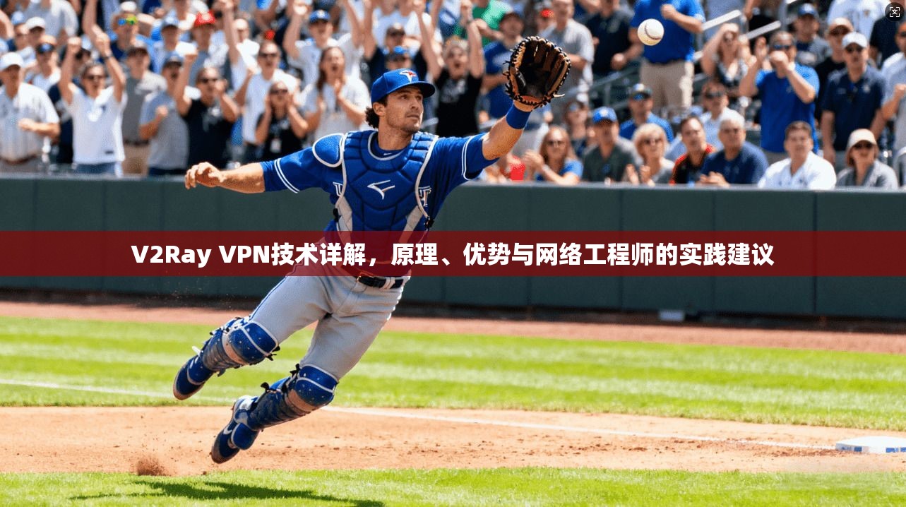 V2Ray VPN技术详解，原理、优势与网络工程师的实践建议