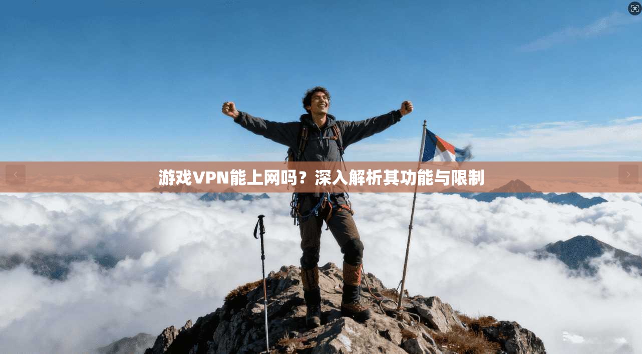 游戏VPN能上网吗？深入解析其功能与限制