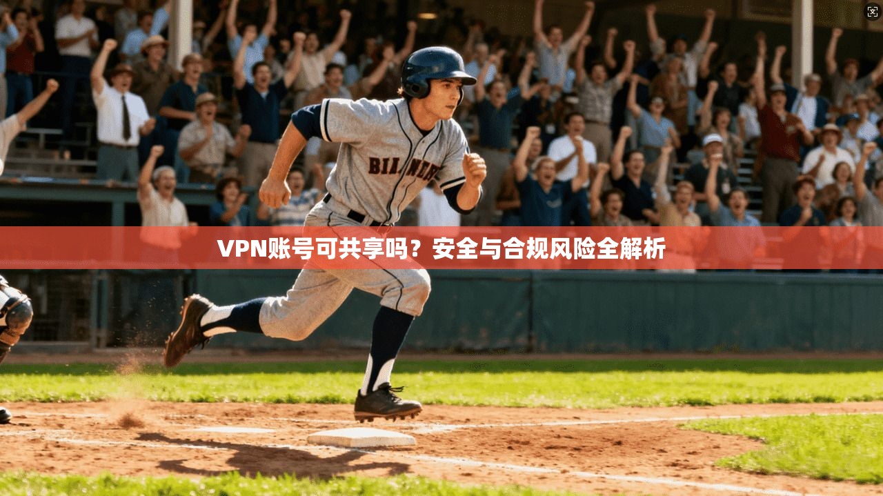 VPN账号可共享吗？安全与合规风险全解析