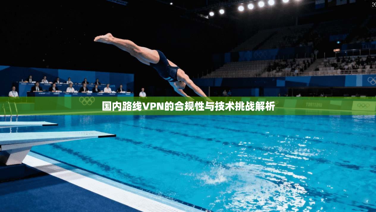国内路线VPN的合规性与技术挑战解析