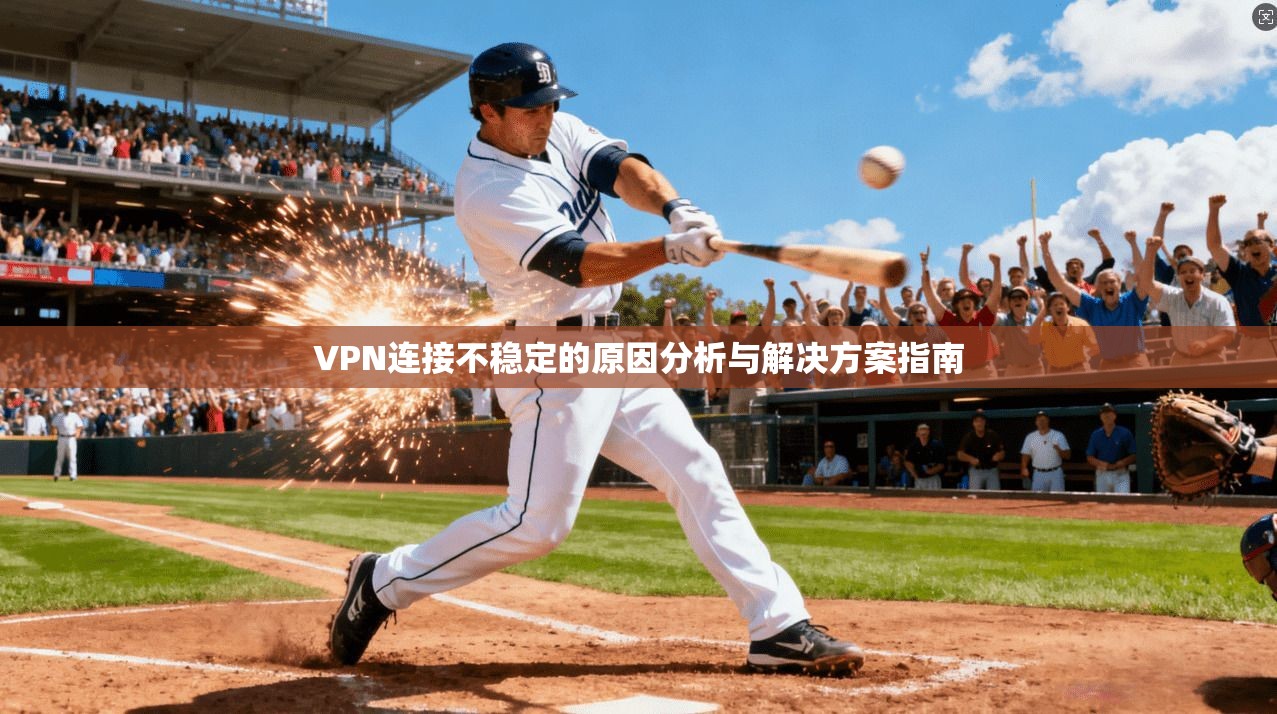 VPN连接不稳定的原因分析与解决方案指南  第1张