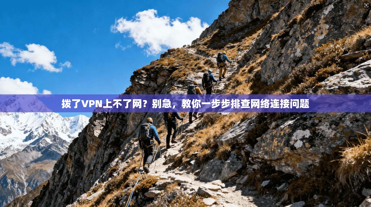 拨了VPN上不了网？别急，教你一步步排查网络连接问题