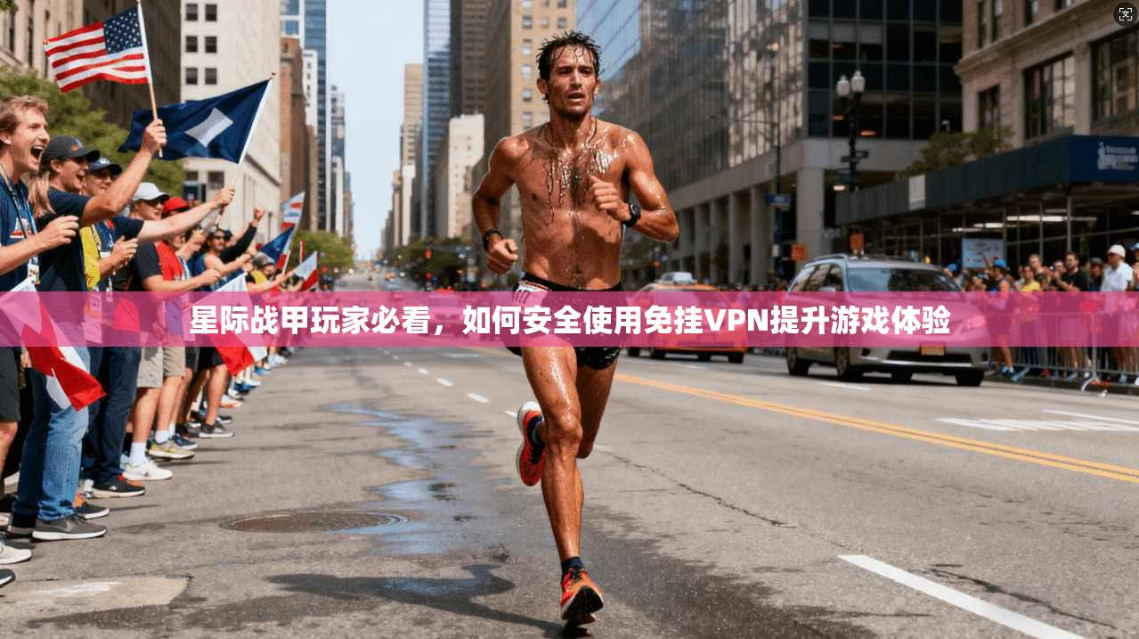 星际战甲玩家必看，如何安全使用免挂VPN提升游戏体验