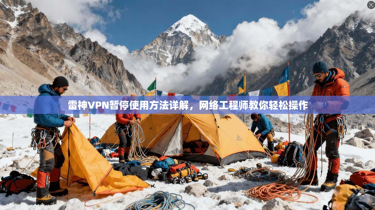 雷神VPN暂停使用方法详解，网络工程师教你轻松操作