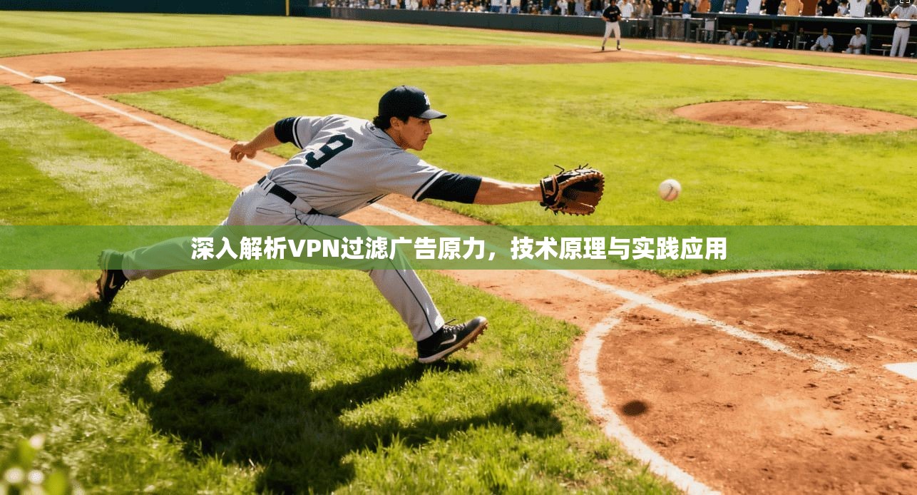 深入解析VPN过滤广告原力，技术原理与实践应用