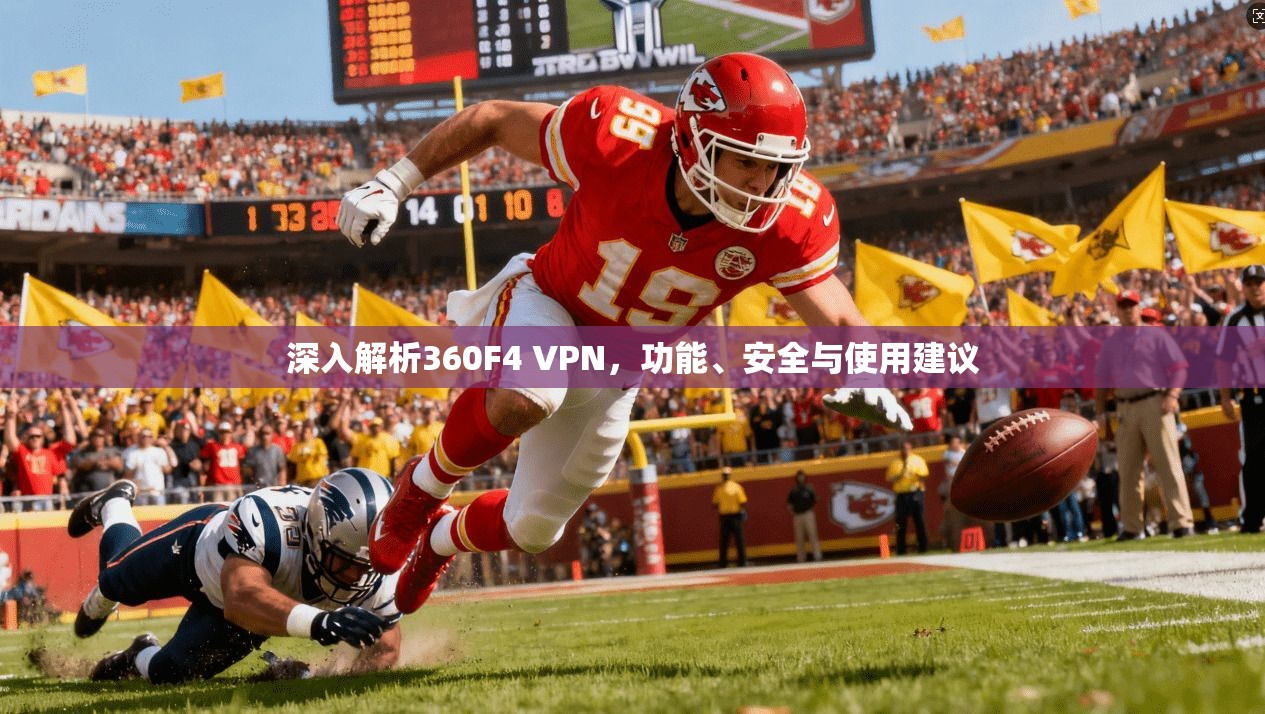 深入解析360F4 VPN，功能、安全与使用建议