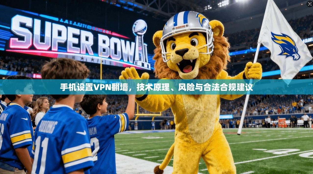 手机设置VPN翻墙，技术原理、风险与合法合规建议