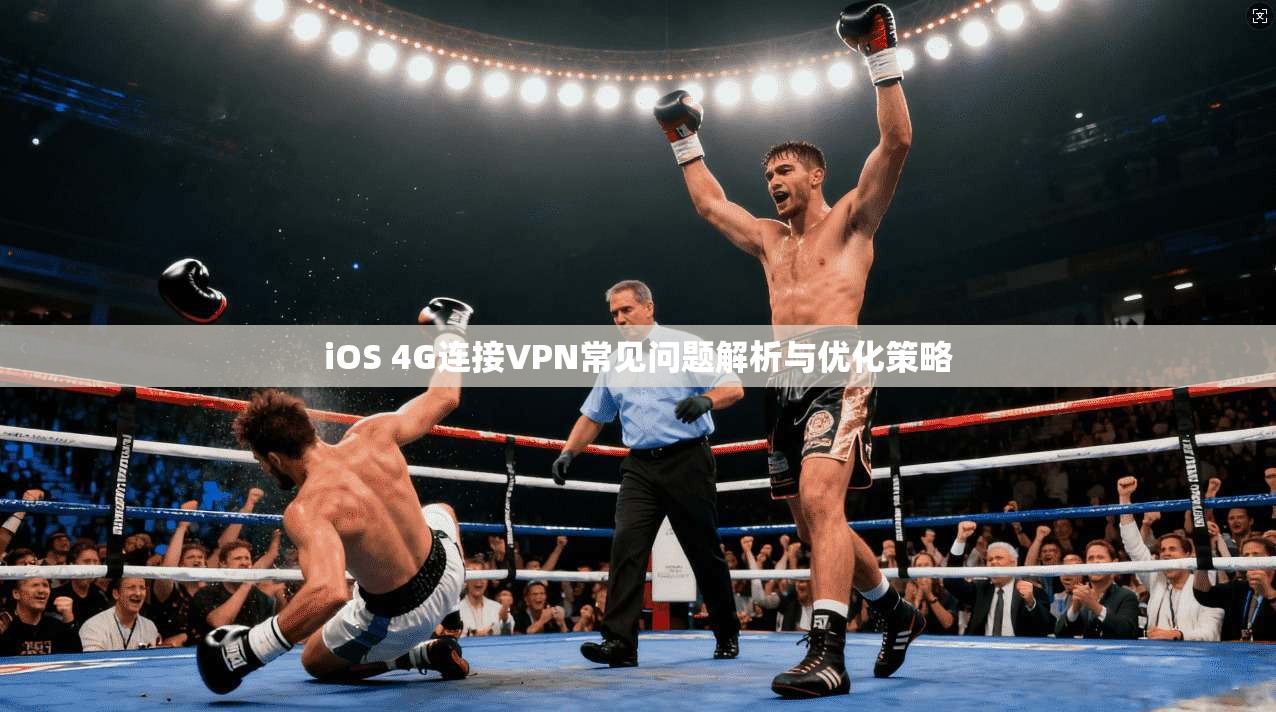 iOS 4G连接VPN常见问题解析与优化策略