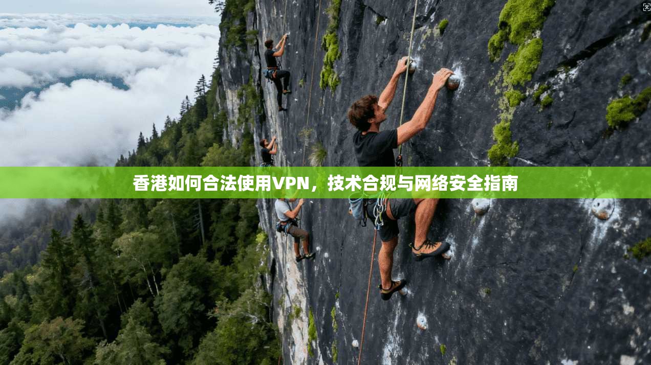 香港如何合法使用VPN，技术合规与网络安全指南