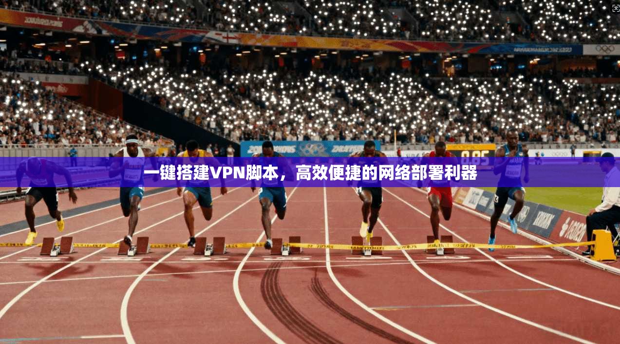 一键搭建VPN脚本，高效便捷的网络部署利器