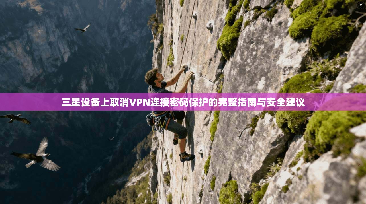 三星设备上取消VPN连接密码保护的完整指南与安全建议