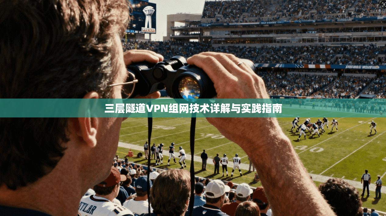 三层隧道VPN组网技术详解与实践指南