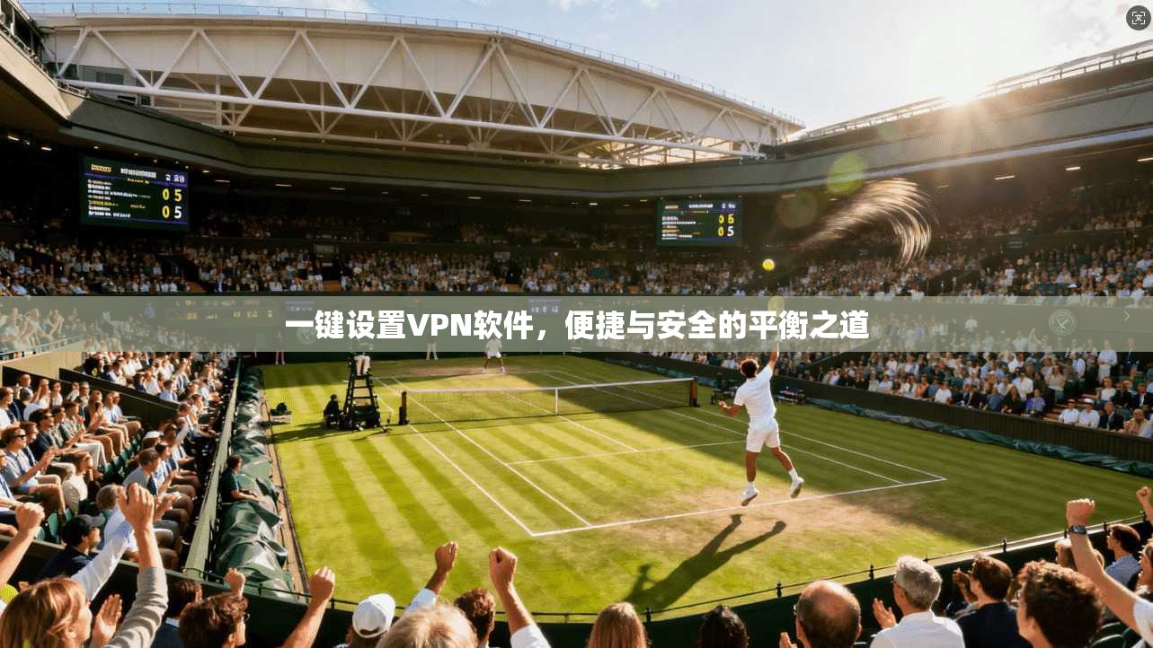 一键设置VPN软件，便捷与安全的平衡之道