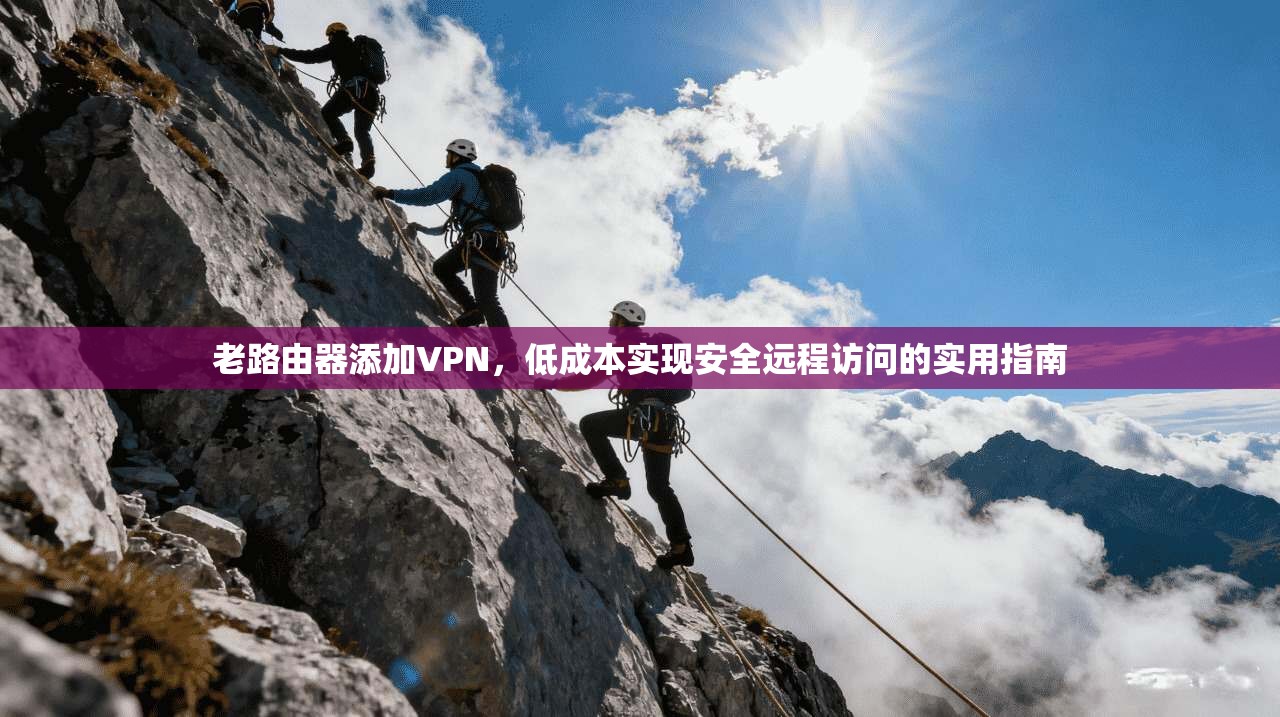 老路由器添加VPN，低成本实现安全远程访问的实用指南