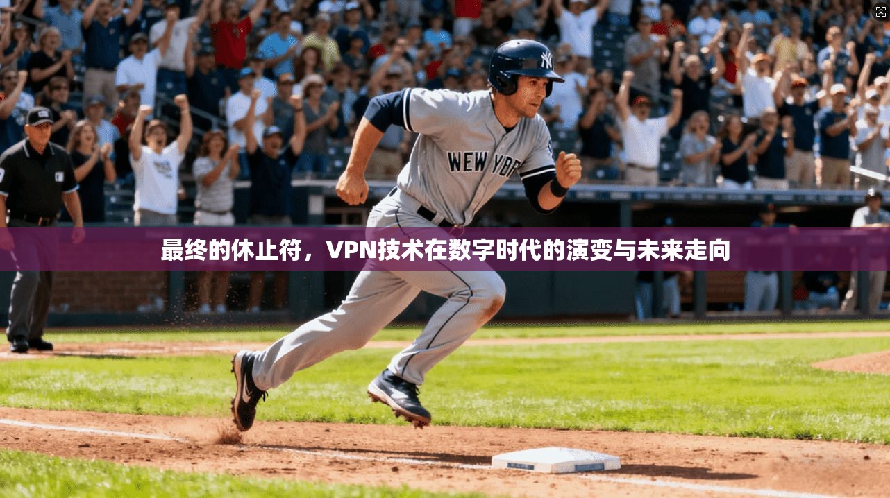 最终的休止符，VPN技术在数字时代的演变与未来走向