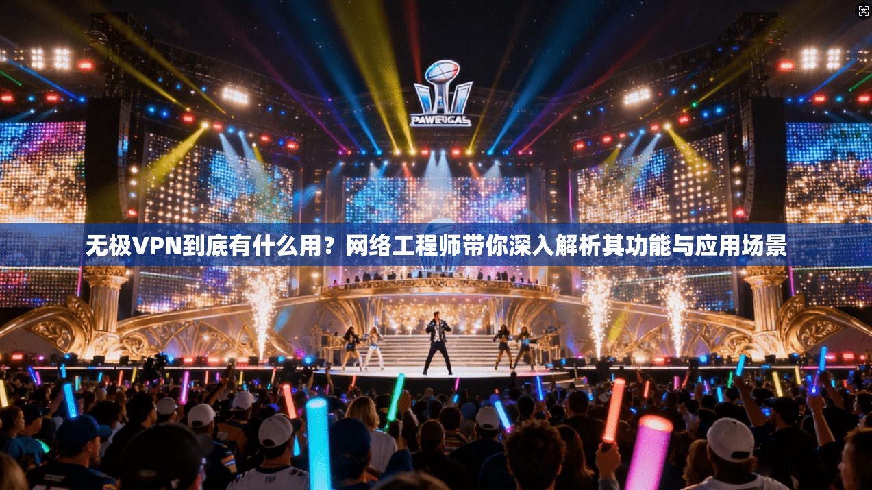 无极VPN到底有什么用？网络工程师带你深入解析其功能与应用场景