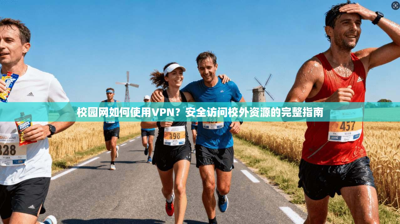 校园网如何使用VPN？安全访问校外资源的完整指南